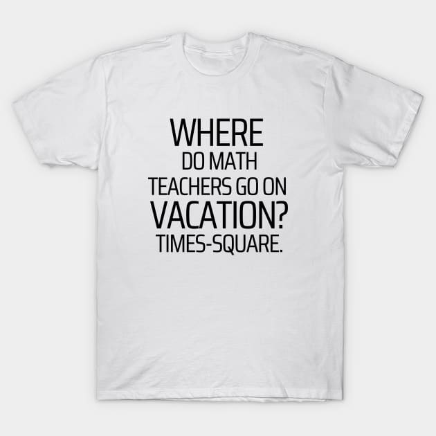 Where Do Math Teachers Go On Vacation T-Shirt by JokeswithPops